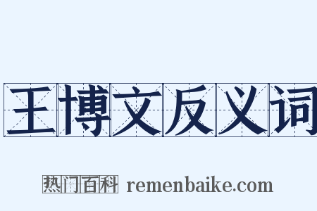 王博文反义词是什么意思的图片